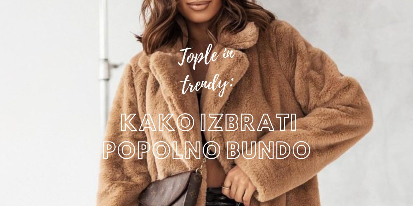 Tople in trendy: Kako izbrati popolno bundo